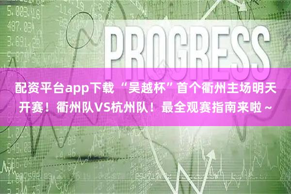 配资平台app下载 “吴越杯”首个衢州主场明天开赛！衢州队VS杭州队！最全观赛指南来啦～